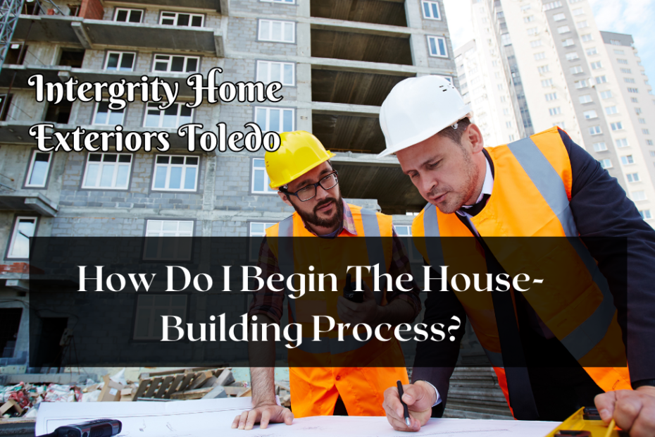 How Do I Begin The House-Building Process?